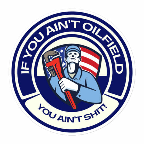 If You Ain't Oilfield You Ain't Shit Sticker